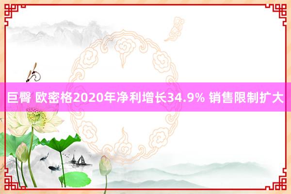 巨臀 欧密格2020年净利增长34.9% 销售限制扩大
