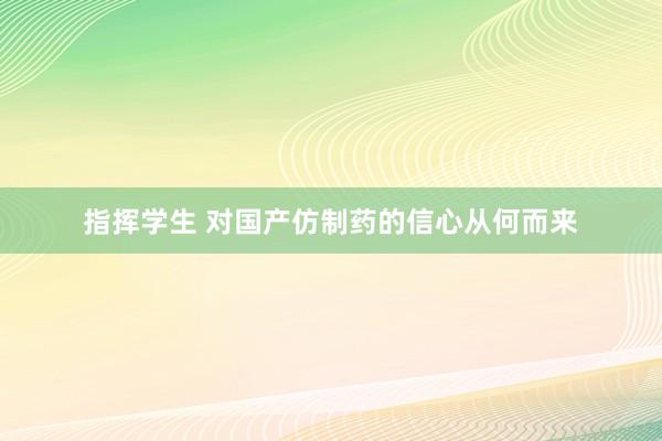 指挥学生 对国产仿制药的信心从何而来