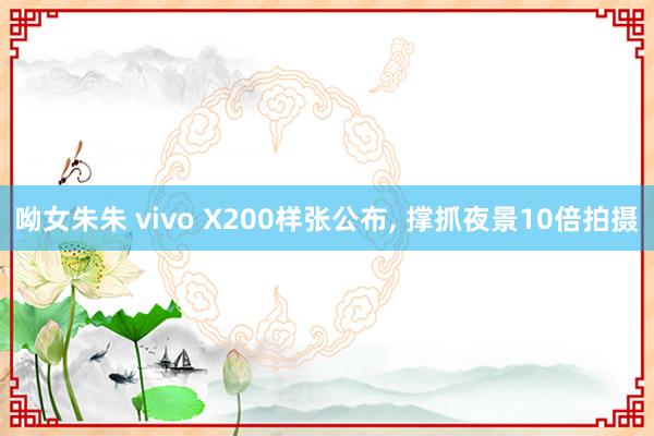 呦女朱朱 vivo X200样张公布， 撑抓夜景10倍拍摄