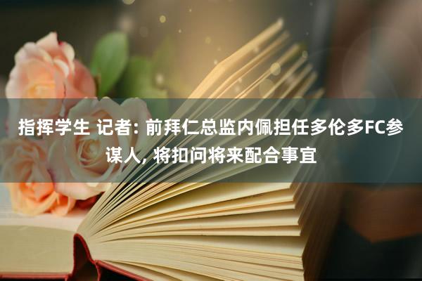 指挥学生 记者: 前拜仁总监内佩担任多伦多FC参谋人， 将扣问将来配合事宜