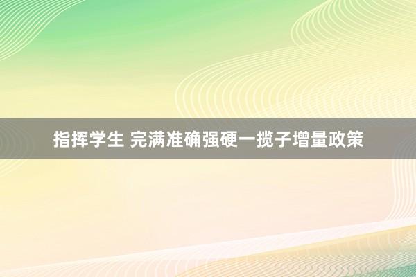 指挥学生 完满准确强硬一揽子增量政策
