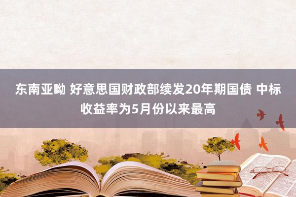 东南亚呦 好意思国财政部续发20年期国债 中标收益率为5月份以来最高