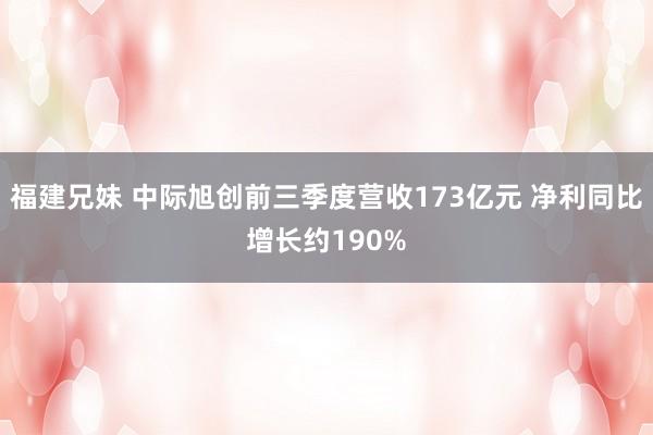 福建兄妹 中际旭创前三季度营收173亿元 净利同比增长约190%