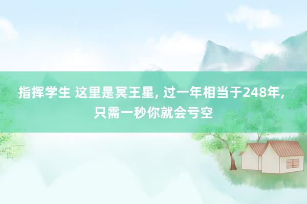 指挥学生 这里是冥王星， 过一年相当于248年， 只需一秒你就会亏空