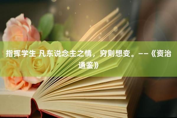 指挥学生 凡东说念主之情，穷则想变。——《资治通鉴》