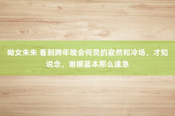 呦女朱朱 看到跨年晚会何炅的寂然和冷场，才知说念，谢娜蓝本那么遑急