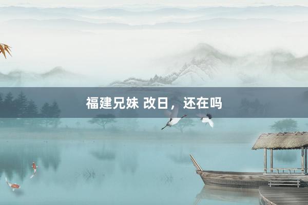 福建兄妹 改日，还在吗