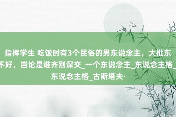 指挥学生 吃饭时有3个民俗的男东说念主，大批东说念主品不好，岂论是谁齐别深交_一个东说念主_东说念主格_古斯塔夫·